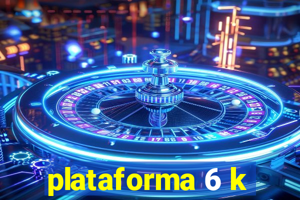 plataforma 6 k